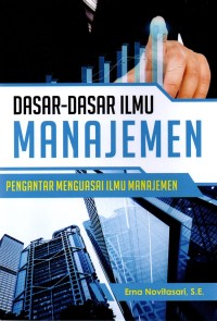 DASAR-DASAR ILMU MANAJEMEN : PENGANTAR MENGUASAI ILMU MANAJEMEN